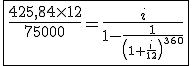 3$\fbox{\frac{425,84\times 12}{75000}=\frac{i}{1-\frac{1}{\left(1+\frac{i}{12}\right)^{360}}}}
